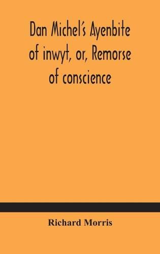 Dan Michel's Ayenbite of inwyt, or, Remorse of conscience.: In the Kentish dialect, 1340 A.D