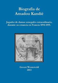 Cover image for Biografia de Amadou Kandie, jugador de damas senegales extraordinario, durante su estancia en Francia 1894-1895.