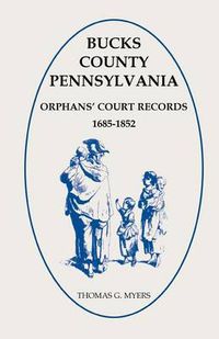 Cover image for Bucks County, Pennsylvania Orphans' Court Records, 1685-1852