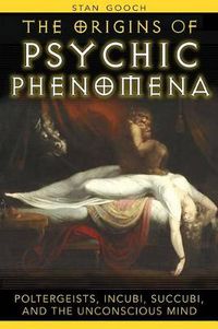 Cover image for The Origins of Psychic Phenomena: Poltergeists Incubi Succubi and the Unconscious Mind