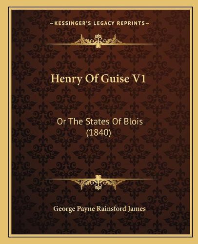 Henry of Guise V1: Or the States of Blois (1840)