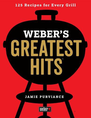 Cover image for Weber's Greatest Hits: 125 Classic Recipes for Every Grill