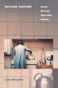 Cover image for Nothing Happens: Chantal Akerman's Hyperrealist Everyday