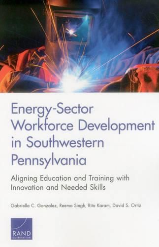 Cover image for Energy-Sector Workforce Development in Southwestern Pennsylvania: Aligning Education and Training with Innovation and Needed Skills