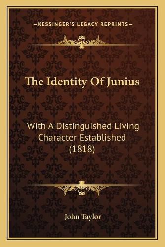 The Identity of Junius: With a Distinguished Living Character Established (1818)