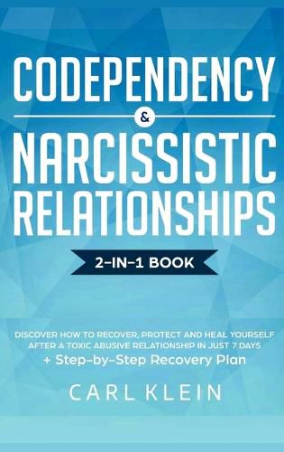 Cover image for Codependency and Narcissistic Relationships: Discover How to Recover, Protect and Heal Yourself after a Toxic Abusive Relationship in Just 7 Days + Step-By-Step Recovery Plan