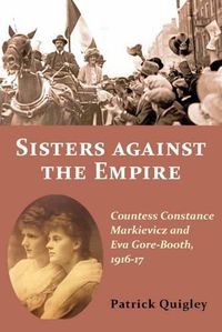 Cover image for Sisters Against the Empire: Countess Constance Markievicz and EVA Gore-Booth, 1916-1917