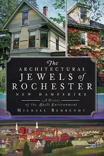 Cover image for The Architectural Jewels of Rochester, New Hampshire: A History of the Built Environment