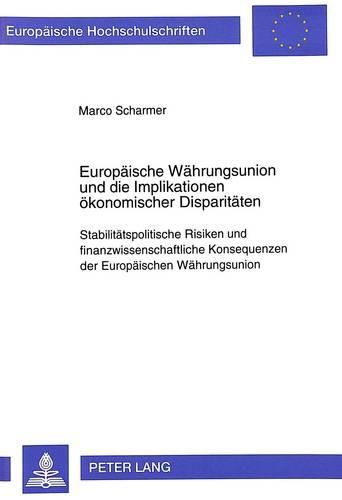 Cover image for Europaeische Waehrungsunion Und Die Implikationen Oekonomischer Disparitaeten: Stabilitaetspolitische Risiken Und Finanzwissenschaftliche Konsequenzen Der Europaeischen Waehrungsunion