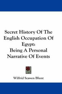 Cover image for Secret History of the English Occupation of Egypt: Being a Personal Narrative of Events