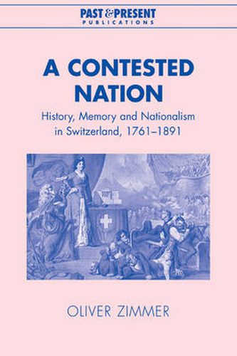 Cover image for A Contested Nation: History, Memory and Nationalism in Switzerland, 1761-1891