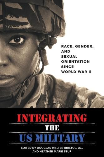 Integrating the US Military: Race, Gender, and Sexual Orientation since World War II