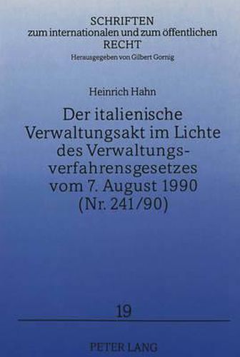 Der Italienische Verwaltungsakt Im Lichte Des Verwaltungsverfahrensgesetzes Vom 7. August 1990 (NR. 241/90): Eine Rechtsvergleichende Darstellung