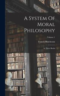 Cover image for A System Of Moral Philosophy