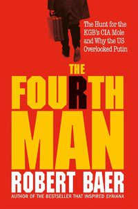 Cover image for The Fourth Man: The Hunt for the KGB's CIA Mole and Why the US Overlooked Putin