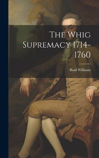 Cover image for The Whig Supremacy 1714-1760