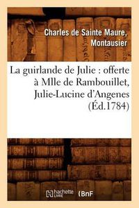 Cover image for La guirlande de Julie: offerte a Mlle de Rambouillet, Julie-Lucine d'Angenes (Ed.1784)