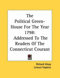 Cover image for The Political Green-House for the Year 1798: Addressed to the Readers of the Connecticut Courant