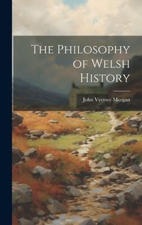 Cover image for The Philosophy of Welsh History