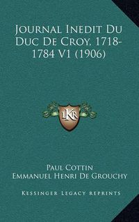 Cover image for Journal Inedit Du Duc de Croy, 1718-1784 V1 (1906)