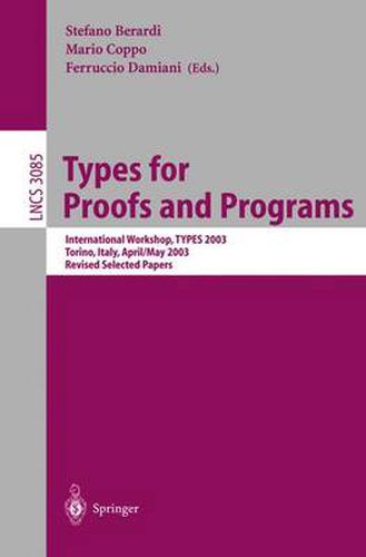 Cover image for Types for Proofs and Programs: International Workshop, TYPES 2003, Torino, Italy, April 30 - May 4, 2003, Revised Selected Papers