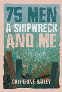 Cover image for 75 Men, A Shipwreck and Me