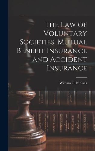 Cover image for The law of Voluntary Societies, Mutual Benefit Insurance and Accident Insurance