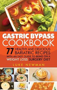 Cover image for Gastric Bypass Cookbook: 77 Healthy and Delicious Bariatric Recipes with an Easy Guide to Being on a Weight Loss Surgery Diet