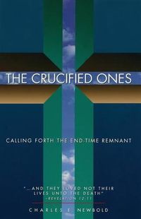 Cover image for The Crucified Ones: Calling Forth the End-time Remnant