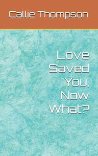 Cover image for Love Saved You, Now What?