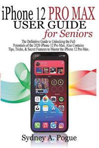 Cover image for iPhone 12 Pro Max User Guide for Seniors