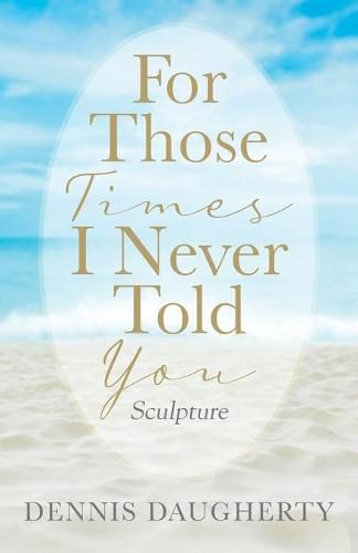 Cover image for For Those Times I Never Told You: Sculpture