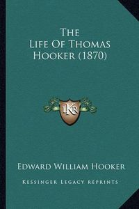 Cover image for The Life of Thomas Hooker (1870)