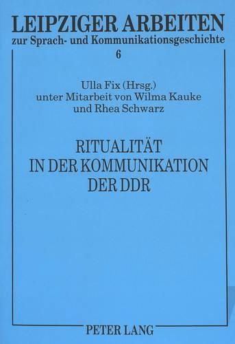 Cover image for Ritualitaet in Der Kommunikation Der Ddr: Herausgegeben Von Ulla Fix Unter Mitarbeit Von Wilma Kauke Und Rhea Schwarz. Ergaenzt Durch Eine Bibliographie Zur Ritualitaet