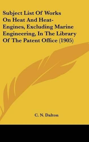 Cover image for Subject List of Works on Heat and Heat-Engines, Excluding Marine Engineering, in the Library of the Patent Office (1905)