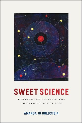 Cover image for Sweet Science: Romantic Materialism and the New Logics of Life