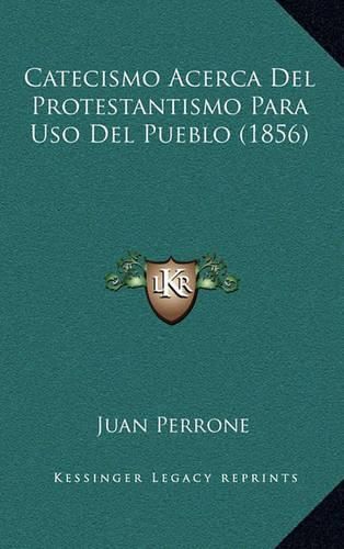 Cover image for Catecismo Acerca del Protestantismo Para USO del Pueblo (1856)