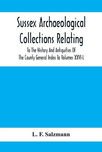 Cover image for Sussex Archaeological Collections Relating To The History And Antiquities Of The County General Index To Volumes Xxvi-L