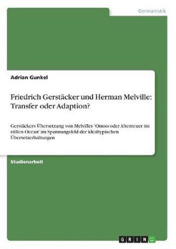 Cover image for Friedrich Gerstacker und Herman Melville: Transfer oder Adaption?: Gerstackers UEbersetzung von Melvilles 'Omoo oder Abenteuer im stillen Ocean' im Spannungsfeld der idealtypischen UEbersetzerhaltungen