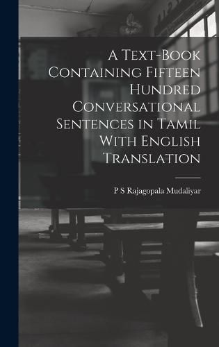 Cover image for A Text-Book Containing Fifteen Hundred Conversational Sentences in Tamil With English Translation