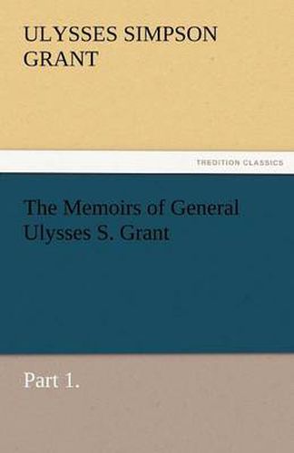 Cover image for The Memoirs of General Ulysses S. Grant, Part 1.