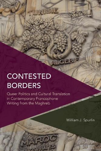 Cover image for Contested Borders: Queer Politics and Cultural Translation in Contemporary Francophone Writing from the Maghreb