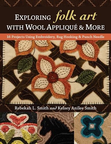 Exploring Folk Art with Wool Applique & More: 16 Projects Using Embroidery, Rug Hooking & Punch Needle