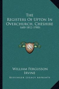 Cover image for The Registers of Upton in Overchurch, Cheshire: 1600-1812 (1900)