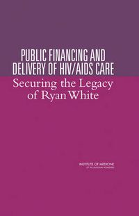 Cover image for Public Financing and Delivery of HIV/AIDS Care: Securing the Legacy of Ryan White