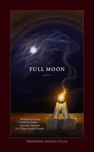 Saturday Night, Full Moon Volume 1: Intriguing Stories of Kabbala Sages, Chasidic Masters and Other Jewish Heroes