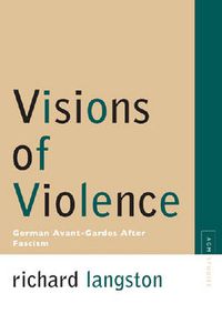 Cover image for Visions of Violence: German Avant-gardes After Fascism