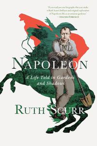 Cover image for Napoleon: A Life Told in Gardens and Shadows
