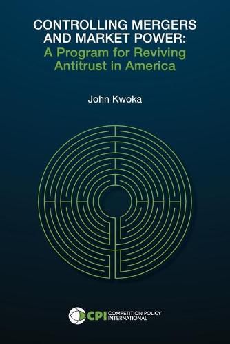 Cover image for Controlling Mergers and Market Power: A Program for Reviving Antitrust in America