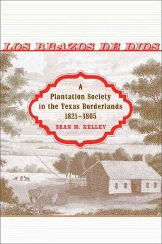 Cover image for Los Brazos de Dios: A Plantation Society in the Texas Borderlands, 1821-1865